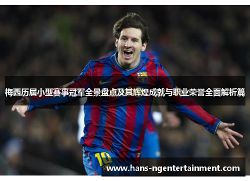 梅西历届小型赛事冠军全景盘点及其辉煌成就与职业荣誉全面解析篇