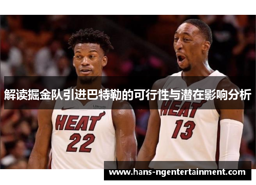 解读掘金队引进巴特勒的可行性与潜在影响分析