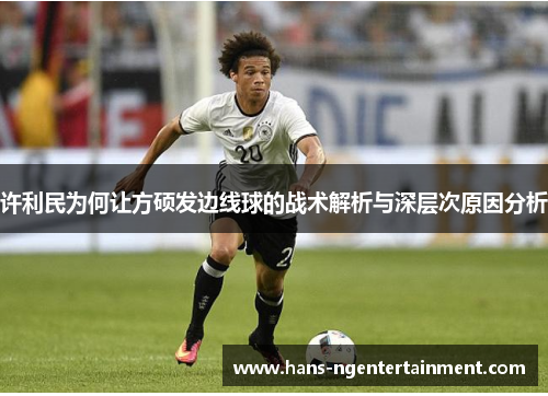 许利民为何让方硕发边线球的战术解析与深层次原因分析