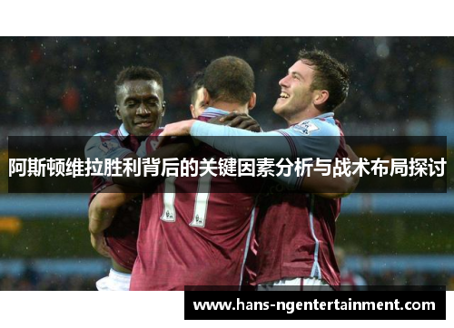 阿斯顿维拉胜利背后的关键因素分析与战术布局探讨