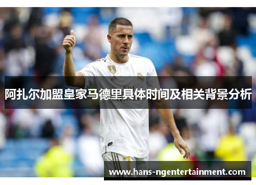 阿扎尔加盟皇家马德里具体时间及相关背景分析