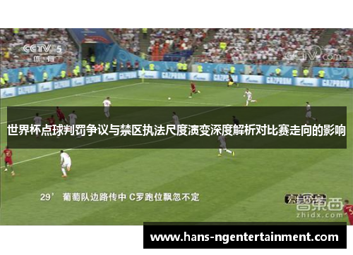 世界杯点球判罚争议与禁区执法尺度演变深度解析对比赛走向的影响