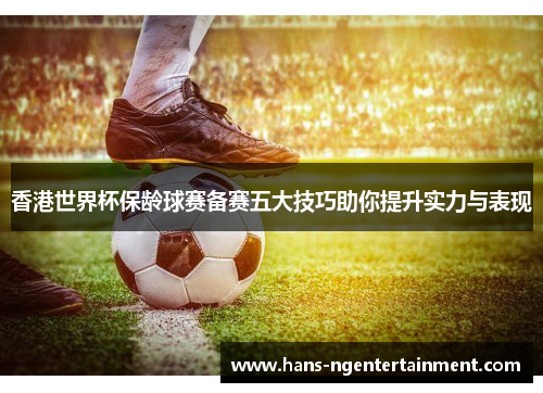 香港世界杯保龄球赛备赛五大技巧助你提升实力与表现